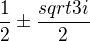 $ \frac12 \pm \frac{sqrt3 i}2 $