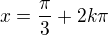 $x = \frac \pi3 + 2k\pi$
