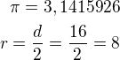 $\pi=3,1415926\\r=\frac d2=\frac{16}{2}=8$