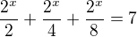 $\frac{2^x}{2}+\frac{2^x}{4}+\frac{2^x}{8}=7$