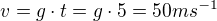 $v=g\cdot t=g\cdot 5=50ms^{-1}$