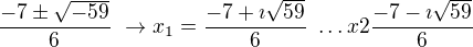 $\frac{-7\pm\sqrt{-59}}{6}\ \rightarrow x_1 = \frac{-7+\imath\sqrt{59}}{6}\ \ldots x2 \frac{-7-\imath\sqrt{59}}{6}$