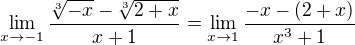 $\lim_{x\to -1}{\frac{\sqrt[3]{-x}-\sqrt[3]{2+x}}{x+1}}=\lim_{x\to 1}{\frac{-x-(2+x)}{x^3+1}}$