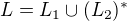 $L=L_{1}\cup (L_{2})^{*}$