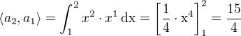 $\langle a_2,a_1\rangle=\int_{1}^{2}x^2\cdot x^1\,\rm{d}x=\[\frac{1}{4}\cdot x^4\]_{1}^{2}=\frac{15}{4}$