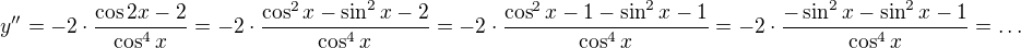 $y''= -2\cdot \frac{\cos2x-2}{\cos^{4}x}=-2\cdot \frac{\cos ^{2}x-\sin ^{2}x-2}{\cos ^{4}x}=-2\cdot \frac{\cos ^{2}x-1-\sin ^{2}x-1}{\cos ^{4}x}=-2\cdot \frac{-\sin ^{2}x-\sin ^{2}x-1}{\cos ^{4}x}=\ldots $