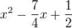 $x^2-\frac74x+\frac12$