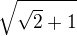 $\sqrt{\sqrt{2}+1}$