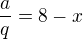 $\frac aq=8-x$