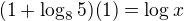 $(1+\log_{8}5)(1)=\log x$
