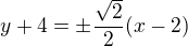 $y+4=\pm\frac{\sqrt2}2(x-2)$