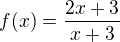 $f(x)=\frac{2x+3}{x+3}$