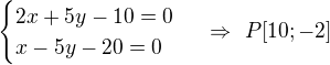 $\begin{cases}2x+5y-10=0\\x-5y-20=0\end{cases}\ \Rightarrow\ P[10;-2]$