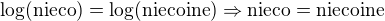 $\log(\rm{nieco})=\log(\rm{nieco ine})\Rightarrow\rm{nieco}=\rm{nieco ine}$