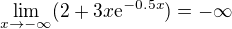 $\lim_{x\to-\infty } (2+3x\mathrm{e}^{-0.5x})=-\infty $