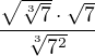 $\frac{\sqrt{\sqrt[3]{7}}\cdot \sqrt{7}}{\sqrt[3]{7^{2}}}$