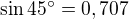 $\sin 45^{\circ} = 0,707$