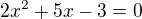$2x^{2}+5x-3=0$