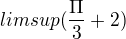 $lim sup (\frac{\Pi }{3}+2)$
