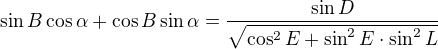 $\sin B \cos \alpha +\cos B \sin \alpha = \frac{\sin D}{\sqrt{\cos^2E+\sin^2E\cdot\sin^2L}}$
