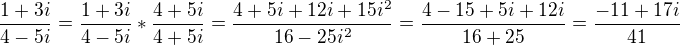 $\frac{1+3i}{4-5i}=\frac{1+3i}{4-5i}*\frac{4+5i}{4+5i}=\frac{4+5i+12i+15i^2}{16-25i^2}=\frac{4-15+5i+12i}{16+25}=\frac{-11+17i}{41}$