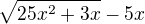 $\sqrt{25x^{2}+3x}-5x$