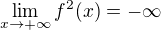 $\lim_{x \to +\infty} f^2(x) = -\infty$