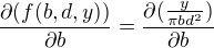 $\frac{\partial (f(b,d,y))}{\partial b }=\frac{\partial (\frac{y}{\pi b d^2})}{\partial b }$