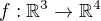 $f:\mathbb{R}^3 \to \mathbb{R}^4$