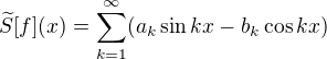$\widetilde{S}[f](x)=\sum_{k=1}^{\infty}(a_k\sin{kx}-b_k\cos{kx})$