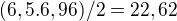 $(6,5.6,96)/2=22,62$