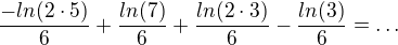 $\frac{-ln(2\cdot 5)}{6}+\frac{ln(7)}{6}+\frac{ln(2\cdot 3)}{6}-\frac{ln(3)}{6}=\ldots $