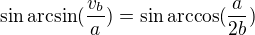 $\sin \arcsin(\frac{v_b}{a})=\sin \arccos(\frac{a}{2b})$