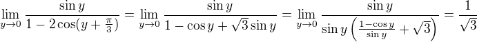 $\lim_{y\to0}\frac{\sin y}{1-2\cos (y+\frac{\pi}{3})}=\lim_{y\to0}\frac{\sin y}{1-\cos y+\sqrt{3}\sin y}=\lim_{y\to0}\frac{\sin y}{\sin y\(\frac{1-\cos y}{\sin y}+\sqrt{3}\)}=\frac{1}{\sqrt3}$