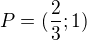 $P=(\frac23;1)$