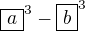 $\boxed{a}^3-\boxed{b}^3$