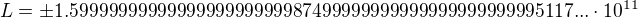 $L=\pm1.5999999999999999999999987499999999999999999999995117... \cdot10^{11}$