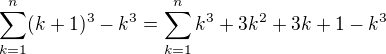 $\sum_{k=1}^n (k+1)^3-k^3=\sum_{k=1}^n k^3+3k^2+3k+1-k^3$