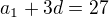 $a_{1} + 3d = 27$
