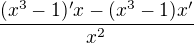 $\dfrac {(x^3-1)' x - (x^3-1) x' }{x^2}$