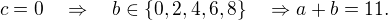 $c=0\quad\Rightarrow\quad b\in\{0,2,4,6,8\}\quad\Rightarrow a+b=11.$