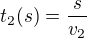 $t_2(s)=\frac{s}{v_2}$