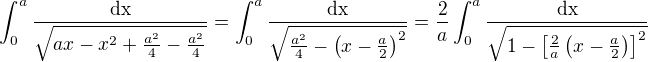 $\int_{0}^{a}{\frac{\rm{d}x}{\sqrt{ax-x^2+{\frac{a^2}{4}}-{\frac{a^2}{4}}}}}=\int_{0}^{a}\frac{\rm{d}x}{\sqrt{\frac{a^2}{4}-\(x-\frac{a}{2}\)^2}}=\frac{2}{a}\int_{0}^{a}\frac{\rm{d}x}{\sqrt{1-\[\frac{2}{a}\(x-\frac{a}{2}\)\]^2}}$