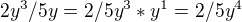 $2y^{3}/5y= 2/5y^{3}*y^{1}=2/5y^{4}$