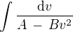 $\int \frac {\text{d} v}{A \,-\, Bv^2}$