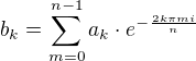 $b_k =\sum_{m=0}^{n-1}a_k\cdot e^{- \frac {2k\pi m i} n}$