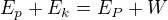 $E_p+E_k=E_P+W$