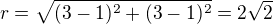 $r=\sqrt{(3-1)^2+(3-1)^2}=2\sqrt 2$