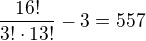$\frac{16!}{3!\cdot 13!}-3=557$