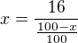 $x=\frac{16}{\frac{100-x}{100}}$